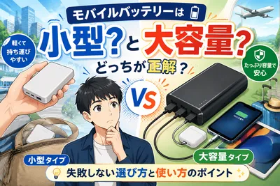 モバイルバッテリーは小型と大容量どっちが正解？失敗しない選び方と使い方のポイント